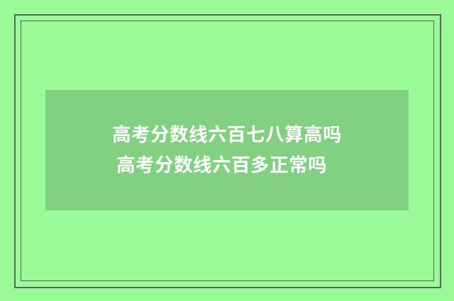 高考分数线六百七八算高吗 高考分数线六百多正常吗