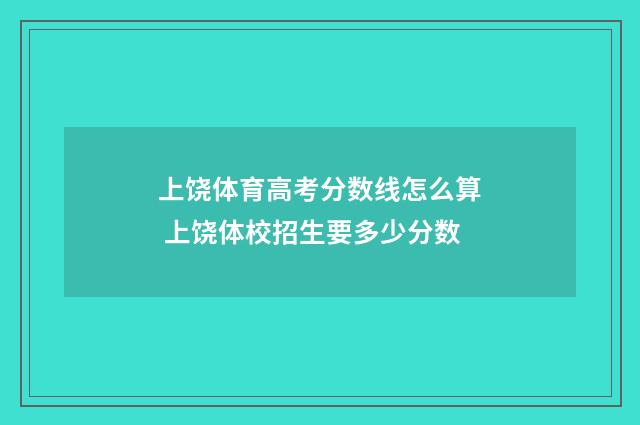 上饶体育高考分数线怎么算 上饶体校招生要多少分数