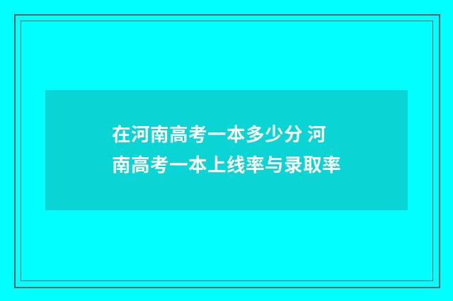 在河南高考一本多少分 河南高考一本上线率与录取率