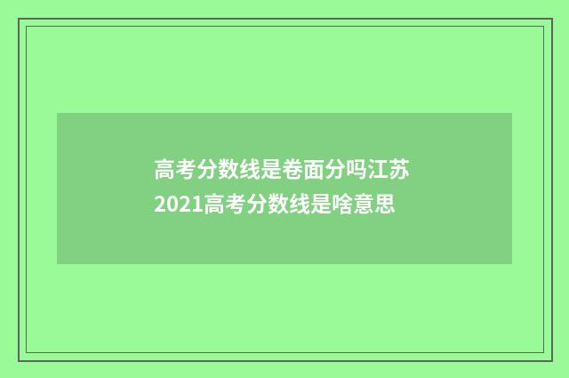 高考分数线是卷面分吗江苏 2021高考分数线是啥意思