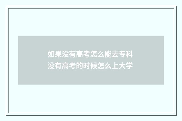 如果没有高考怎么能去专科 没有高考的时候怎么上大学