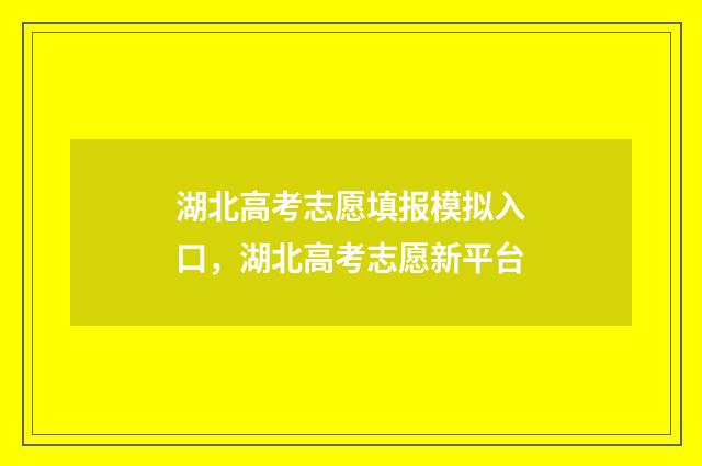 湖北高考志愿填报模拟入口，湖北高考志愿新平台