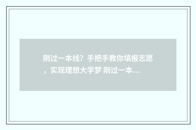 刚过一本线？手把手教你填报志愿，实现理想大学梦 刚过一本线能报一本吗