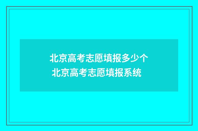 北京高考志愿填报多少个 北京高考志愿填报系统