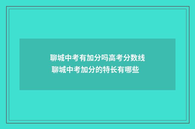 聊城中考有加分吗高考分数线 聊城中考加分的特长有哪些