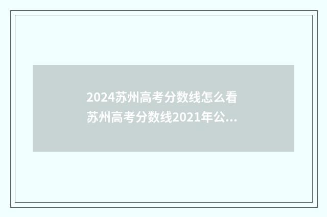 2024苏州高考分数线怎么看 苏州高考分数线2021年公布时间