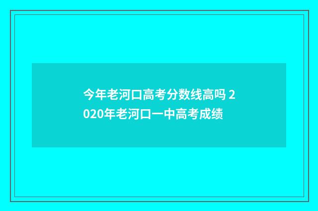 今年老河口高考分数线高吗 2020年老河口一中高考成绩