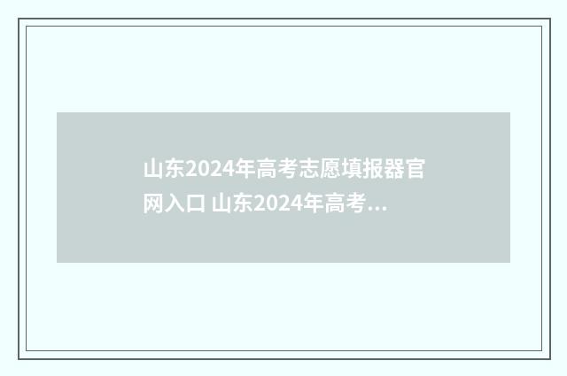 山东2024年高考志愿填报器官网入口 山东2024年高考人数大概是多少