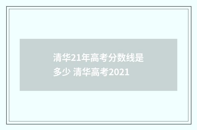 清华21年高考分数线是多少 清华高考2021