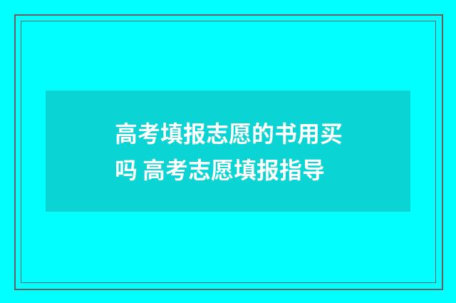 高考填报志愿的书用买吗 高考志愿填报指导