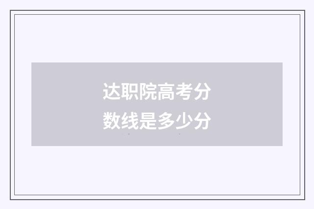 达职院高考分数线是多少分