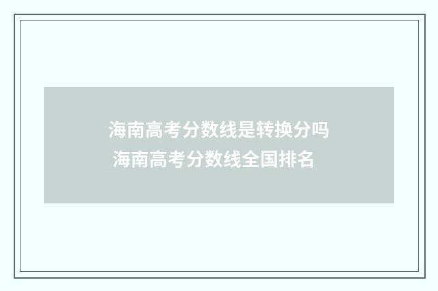 海南高考分数线是转换分吗 海南高考分数线全国排名