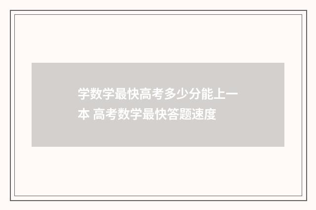 学数学最快高考多少分能上一本 高考数学最快答题速度