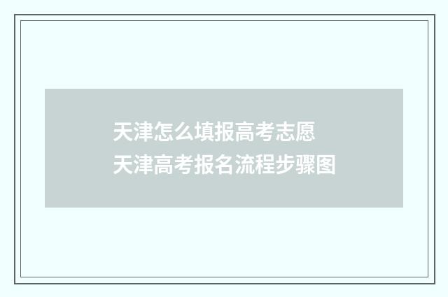 天津怎么填报高考志愿 天津高考报名流程步骤图