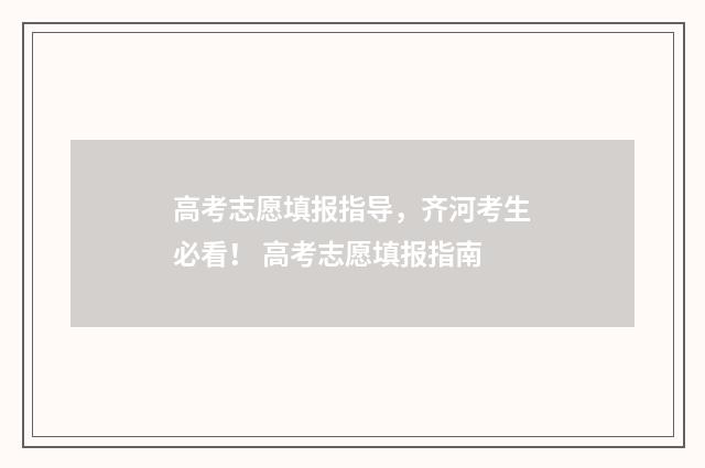 高考志愿填报指导，齐河考生必看！ 高考志愿填报指南