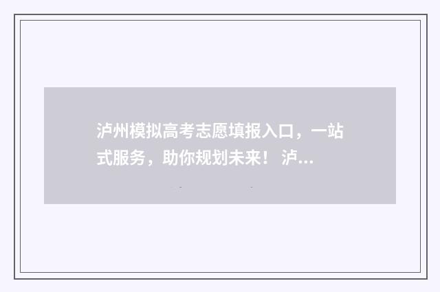 泸州模拟高考志愿填报入口，一站式服务，助你规划未来！ 泸州模拟填报志愿