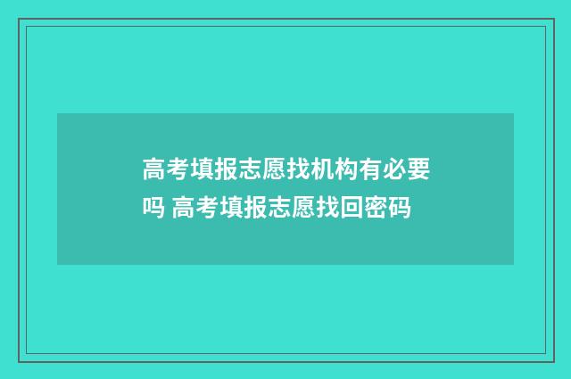 高考填报志愿找机构有必要吗 高考填报志愿找回密码