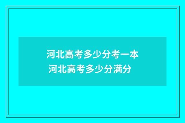 河北高考多少分考一本 河北高考多少分满分