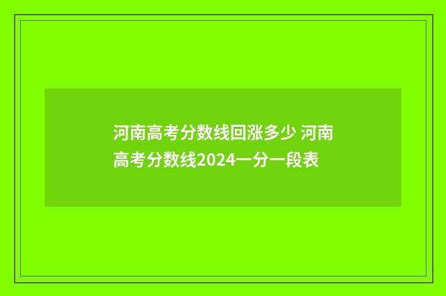 河南高考分数线回涨多少 河南高考分数线2024一分一段表