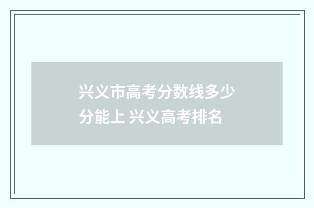 兴义市高考分数线多少分能上 兴义高考排名
