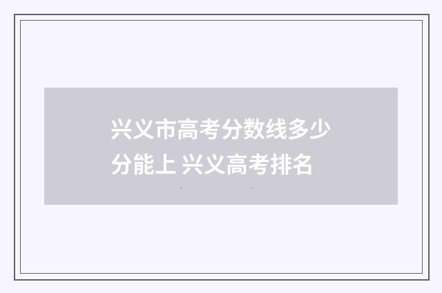 兴义市高考分数线多少分能上 兴义高考排名