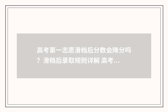 高考第一志愿滑档后分数会降分吗？滑档后录取规则详解 高考第一志愿滑档会怎么样