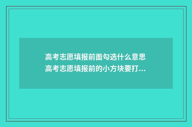 高考志愿填报前面勾选什么意思 高考志愿填报前的小方块要打钩吗