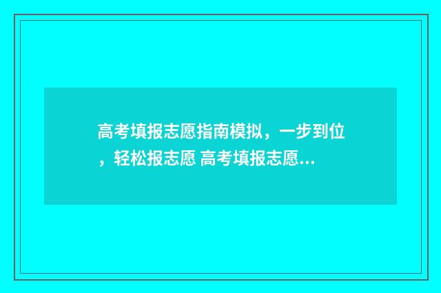 高考填报志愿指南模拟，一步到位，轻松报志愿 高考填报志愿指南在哪里买