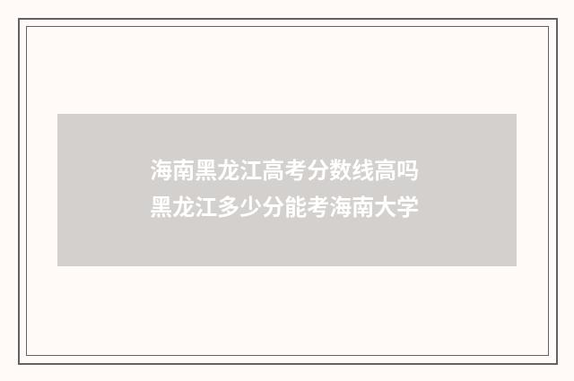 海南黑龙江高考分数线高吗 黑龙江多少分能考海南大学