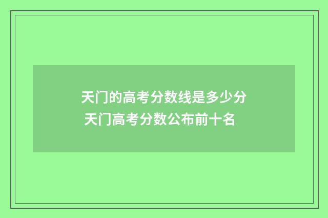 天门的高考分数线是多少分 天门高考分数公布前十名