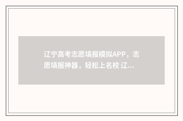 辽宁高考志愿填报模拟APP，志愿填报神器，轻松上名校 辽宁高考志愿填报