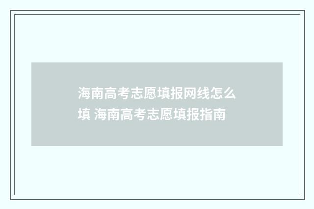 海南高考志愿填报网线怎么填 海南高考志愿填报指南