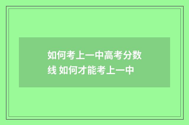 如何考上一中高考分数线 如何才能考上一中