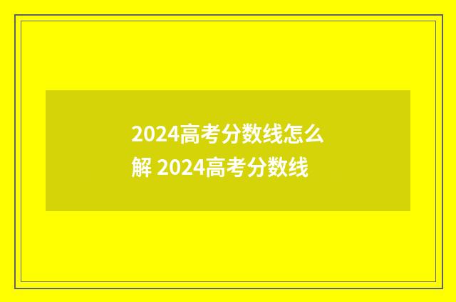 2024高考分数线怎么解 2024高考分数线