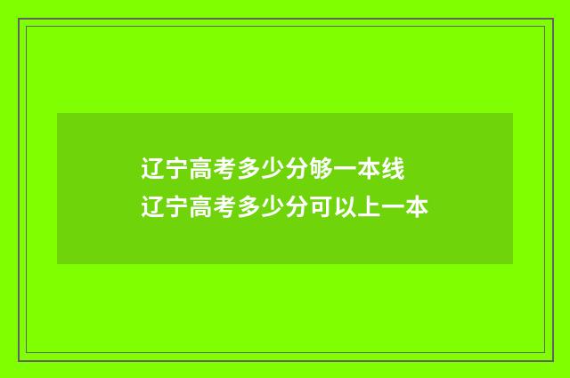 辽宁高考多少分够一本线 辽宁高考多少分可以上一本