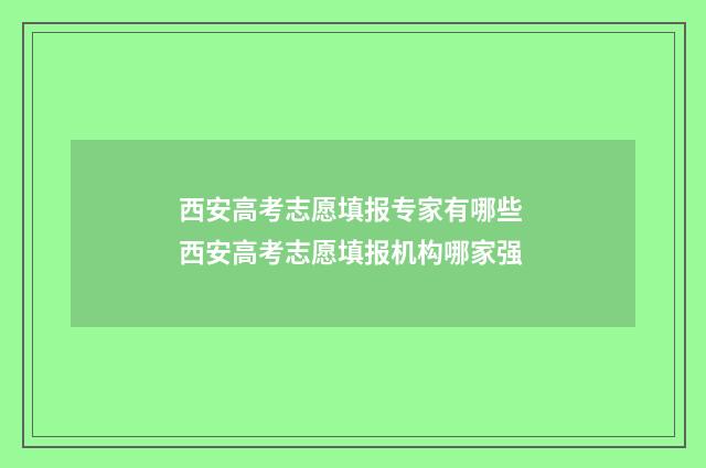 西安高考志愿填报专家有哪些 西安高考志愿填报机构哪家强