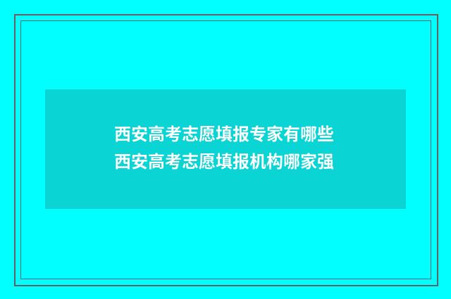 西安高考志愿填报专家有哪些 西安高考志愿填报机构哪家强