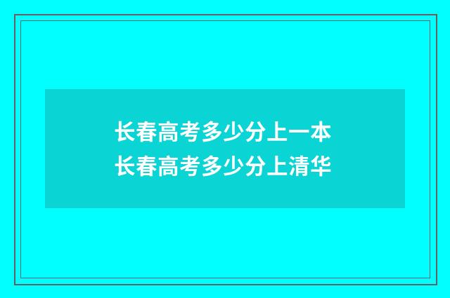 长春高考多少分上一本 长春高考多少分上清华