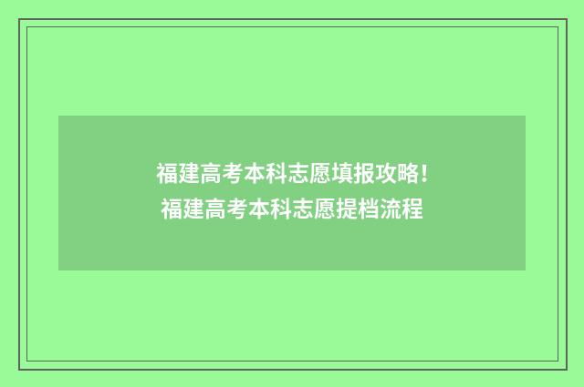 福建高考本科志愿填报攻略！ 福建高考本科志愿提档流程