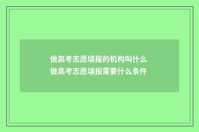 做高考志愿填报的机构叫什么 做高考志愿填报需要什么条件