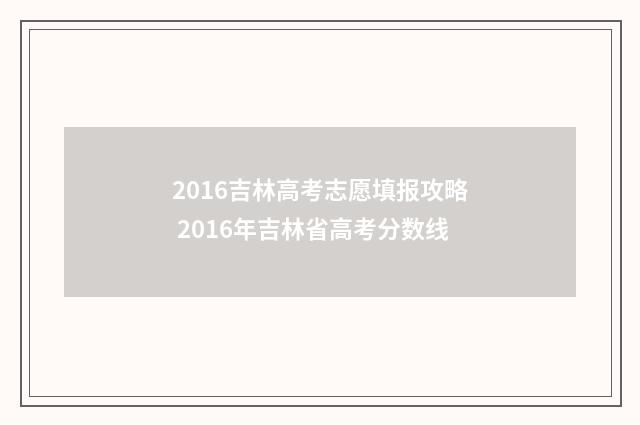 2016吉林高考志愿填报攻略 2016年吉林省高考分数线