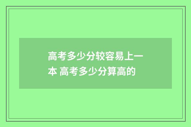 高考多少分较容易上一本 高考多少分算高的