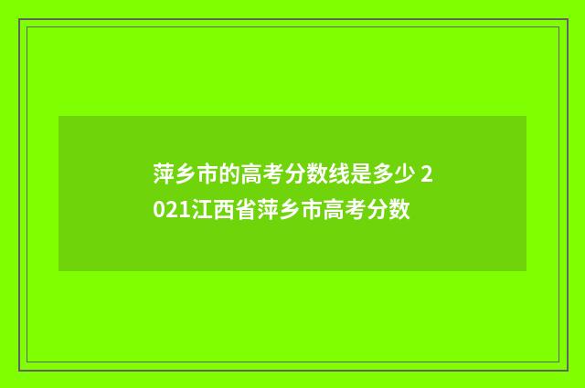 萍乡市的高考分数线是多少 2021江西省萍乡市高考分数