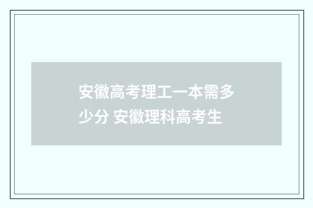 安徽高考理工一本需多少分 安徽理科高考生