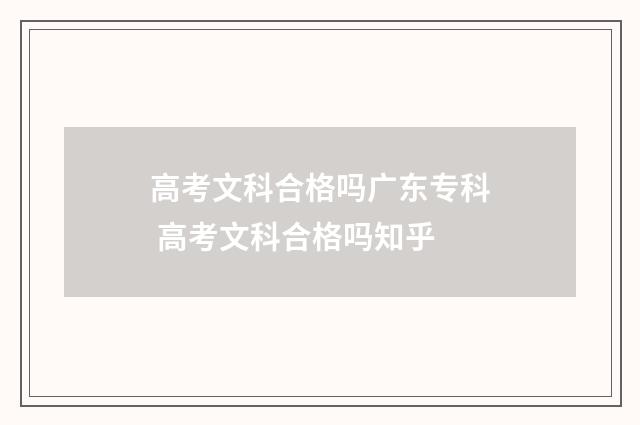 高考文科合格吗广东专科 高考文科合格吗知乎