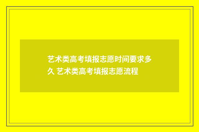 艺术类高考填报志愿时间要求多久 艺术类高考填报志愿流程