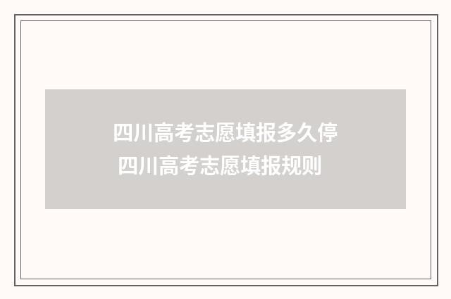 四川高考志愿填报多久停 四川高考志愿填报规则