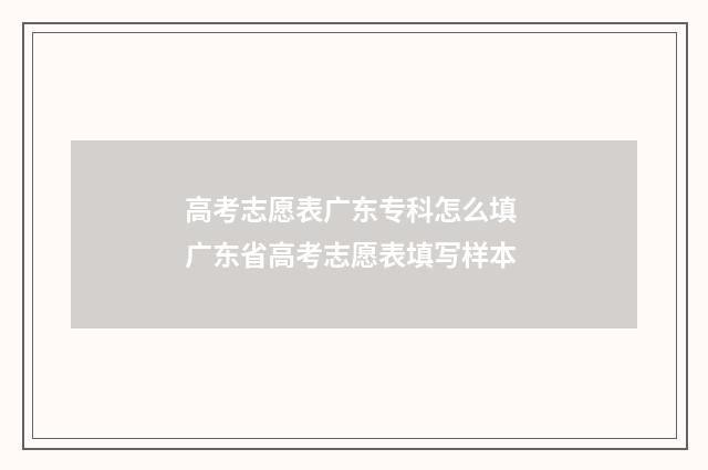 高考志愿表广东专科怎么填 广东省高考志愿表填写样本