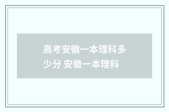 高考安徽一本理科多少分 安徽一本理科