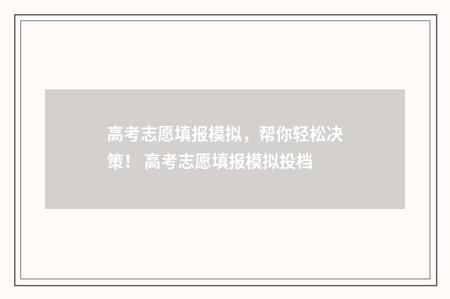 高考志愿填报模拟，帮你轻松决策！ 高考志愿填报模拟投档